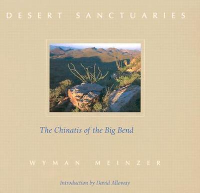 Desert Sanctuaries: The Chinatis of the Big Bend - Meinzer, Wyman, and Alloway, David (Introduction by)