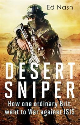 Desert Sniper: How One Ordinary Brit Went to War Against ISIS - Nash, Ed