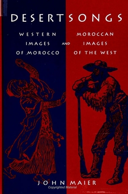 Desert Songs: Western Images of Morocco and Moroccan Images of the West - Maier, John