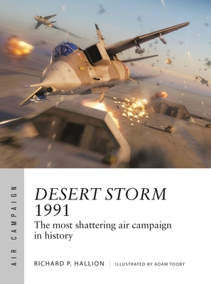 Desert Storm 1991: The Most Shattering Air Campaign in History - Hallion, Richard P