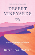 Desert Vineyards: A Story of Bulimia, Adultery, and Infertility Redeemed by Truth