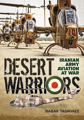Desert Warriors: Iranian Army Aviation at War - Taghvaee, Babak