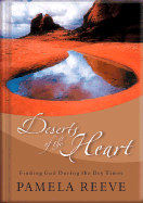 Deserts of the Heart: Finding God During the Dry Times - Reeve, Pamela, Dr.