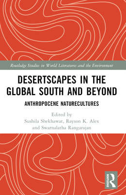 Desertscapes in the Global South and Beyond: Anthropocene Naturecultures - Shekhawat, Sushila (Editor), and Alex, Rayson K (Editor), and Rangarajan, Swarnalatha (Editor)