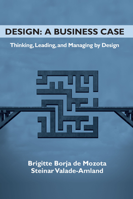 Design: A Business Case: Thinking, Leading, and Managing by Design - Borja de Mozota, Brigitte, and Valade-Amland, Steinar