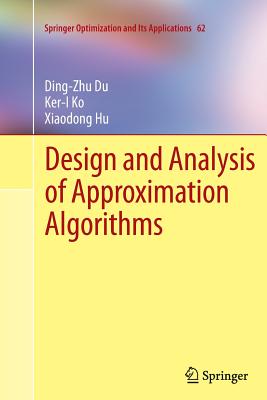 Design and Analysis of Approximation Algorithms - Du, Ding-Zhu, and Ko, Ker-I, and Hu, Xiaodong