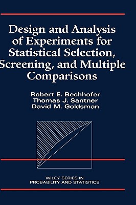 Design and Analysis of Experiments for Statistical Selection, Screening, and Multiple Comparisons - Bechhofer, Robert E, and Santner, Thomas J, and Goldsman, David M