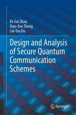 Design and Analysis of Secure Quantum Communication Schemes - Zhou, Ri-Gui, and Zhang, Xiao-Xue, and Du, Lin-Tao