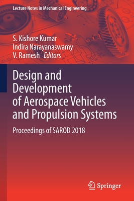 Design and Development of Aerospace Vehicles and Propulsion Systems: Proceedings of SAROD 2018 - Kumar, S. Kishore (Editor), and Narayanaswamy, Indira (Editor), and Ramesh, V. (Editor)