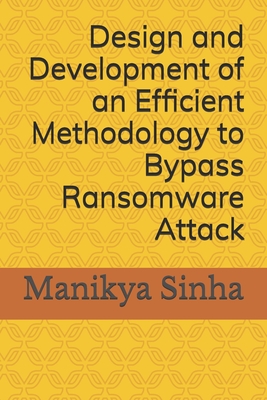 Design and Development of an Efficient Methodology to Bypass Ransomware Attack - Pandey, Bishwajeet, and Bajaj, Kamini Simi, and Sinha, Manikya