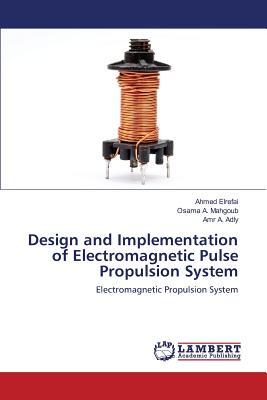 Design and Implementation of Electromagnetic Pulse Propulsion System - Elrefai Ahmed, and Mahgoub Osama a, and Adly Amr a