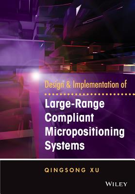 Design and Implementation of Large-Range Compliant Micropositioning Systems - Xu, Qingsong