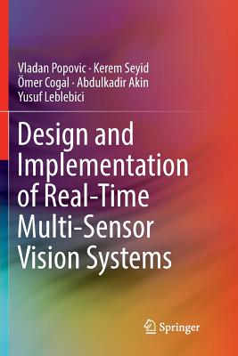 Design and Implementation of Real-Time Multi-Sensor Vision Systems - Popovic, Vladan, and Seyid, Kerem, and Cogal, mer