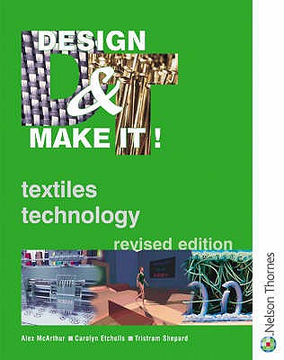 Design and Make It!: Textiles Technology - McArthur, Alex, and Etchells, Carolyn, and Shepard, Tristram