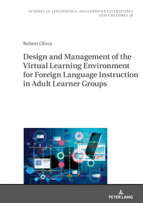 Design and Management of the Virtual Learning Environment for Foreign Language Instruction in Adult Learner Groups - Uberman, Agnieszka, and Oliwa, Robert