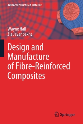 Design and Manufacture of Fibre-Reinforced Composites - Hall, Wayne, and Javanbakht, Zia