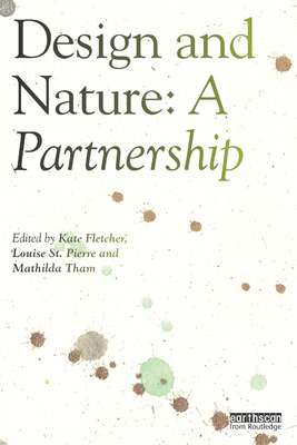 Design and Nature: A Partnership - Fletcher, Kate (Editor), and St. Pierre, Louise (Editor), and Tham, Mathilda (Editor)