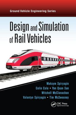 Design and Simulation of Rail Vehicles - Spiryagin, Maksym, and Cole, Colin, and Sun, Yan Quan
