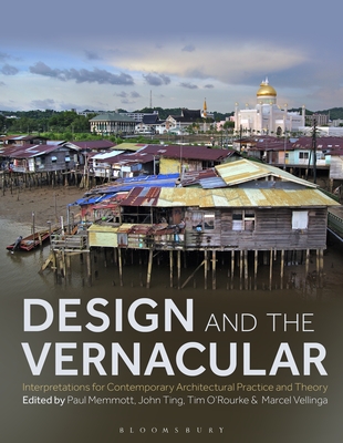 Design and the Vernacular: Interpretations for Contemporary Architectural Practice and Theory - Memmott, Paul (Editor), and Ting, John (Editor), and O'Rourke, Tim (Editor)