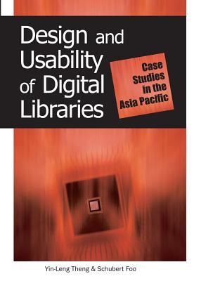 Design and Usability of Digital Libraries: Case Studies in the Asia Pacific - Theng, Yin-Leng (Editor), and Foo, Schubert