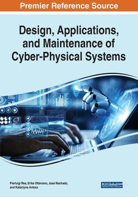Design, Applications, and Maintenance of Cyber-Physical Systems - Rea, Pierluigi (Editor), and Ottaviano, Erika (Editor), and Machado, Jos (Editor)