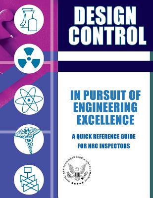 Design Control In Pursuit of Engineering Excellence: A Quick Reference Guide for NRC Inspectors - Commission, U S Nuclear Regulatory