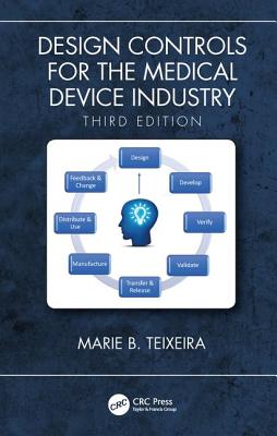 Design Controls for the Medical Device Industry, Third Edition - Teixeira, Marie B