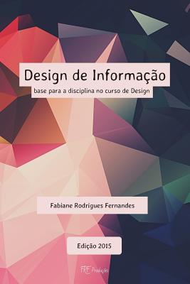 Design de Informacao: Base Para a Disciplina No Curso de Design - Fernandes, Fabiane Rodrigues