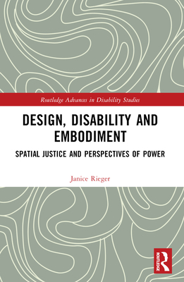 Design, Disability and Embodiment: Spatial Justice and Perspectives of Power - Rieger, Janice