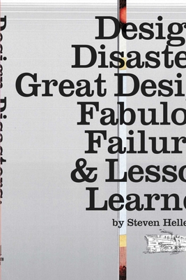 Design Disasters: Great Designers, Fabulous Failure & Lessons Learned - Heller, Steven