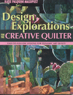 Design Explorations for the Creative Qui: Easy-To-Follow Lessons for Dynamic Art Quilts