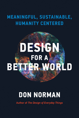 Design for a Better World: Meaningful, Sustainable, Humanity Centered - Norman, Donald A