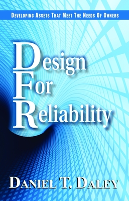 Design for Reliability: Developing Assets that Meet the Needs of Owners - Daley, Daniel