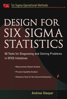Design for Six SIGMA Statistics: 59 Tools for Diagnosing and Solving Problems in Dffs Initiatives - Sleeper, Andrew