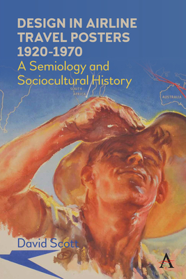 Design in Airline Travel Posters 1920-1970: A Semiology and Sociocultural History - Scott, David