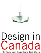 Design in Canada: Fifty Years from Teakettles to Task Chairs