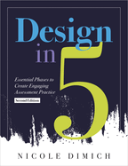 Design in Five: Essential Phases to Create Engaging Assessment Practice, Second Edition (Make Assessments More Relevant, Meaningful, and Focused on Student Learning.)