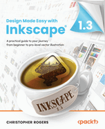 Design Made Easy with Inkscape: A practical guide to your journey from beginner to pro-level vector illustration