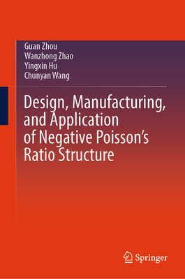 Design, Manufacturing, and Application of Negative Poisson's Ratio Structure - Zhou, Guan, and Zhao, Wanzhong, and Hu, Yingxin