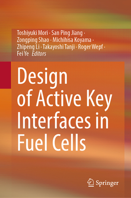 Design of Active Key Interfaces in Fuel Cells - Mori, Toshiyuki (Editor), and Jiang, San Ping (Editor), and Shao, Zongping (Editor)