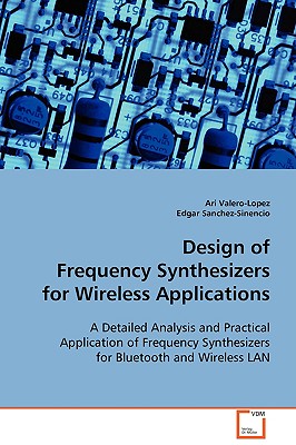 Design of Frequency Synthesizers for Wireless Applications - Valero-Lopez, Ari, and Sanchez-Sinencio, Edgar