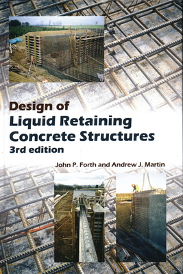 Design of Liquid Retaining Concrete Structures - Forth, John P., and Martin, Andrew J.