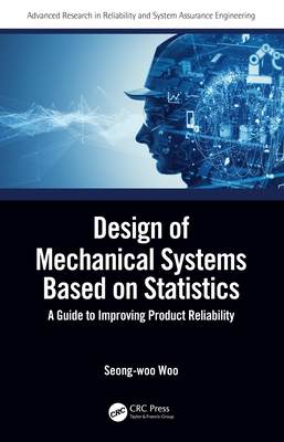 Design of Mechanical Systems Based on Statistics: A Guide to Improving Product Reliability - Woo, Seong-Woo