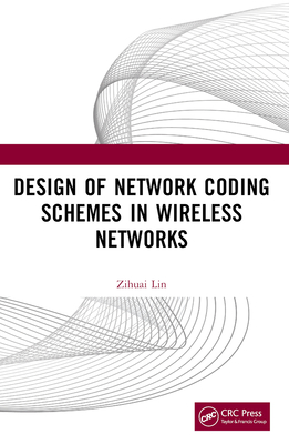 Design of Network Coding Schemes in Wireless Networks - Lin, Zihuai