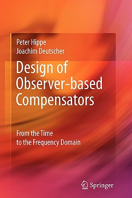 Design of Observer-Based Compensators: From the Time to the Frequency Domain - Hippe, Peter, and Deutscher, Joachim