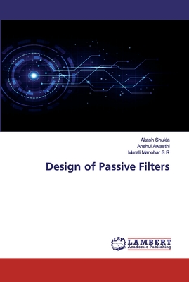 Design of Passive Filters - Shukla, Akash, and Awasthi, Anshul, and Manohar S R, Murali