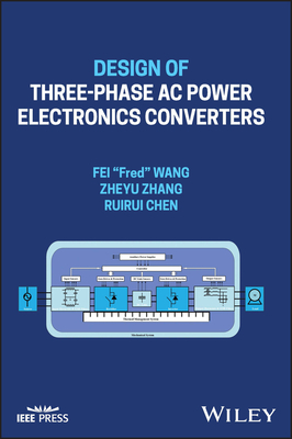 Design of Three-Phase AC Power Electronics Converters - Wang, Fei Fred, and Zhang, Zheyu, and Chen, Ruirui