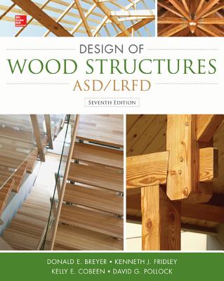 Design of Wood Structures--ASD/LRFD - Breyer, Donald E, and Cobeen, Kelly, S.E., and Fridley, Kenneth J, Professor