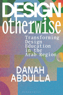 Design Otherwise: Transforming Design Education in the Arab Region