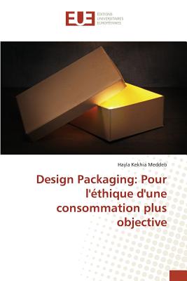 Design Packaging: Pour l'?thique d'Une Consommation Plus Objective - Meddeb-H